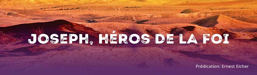 Joseph héros de la foi - predication d'Ernest Eicher Joseph héros de la foi - predication d'Ernest Eicher